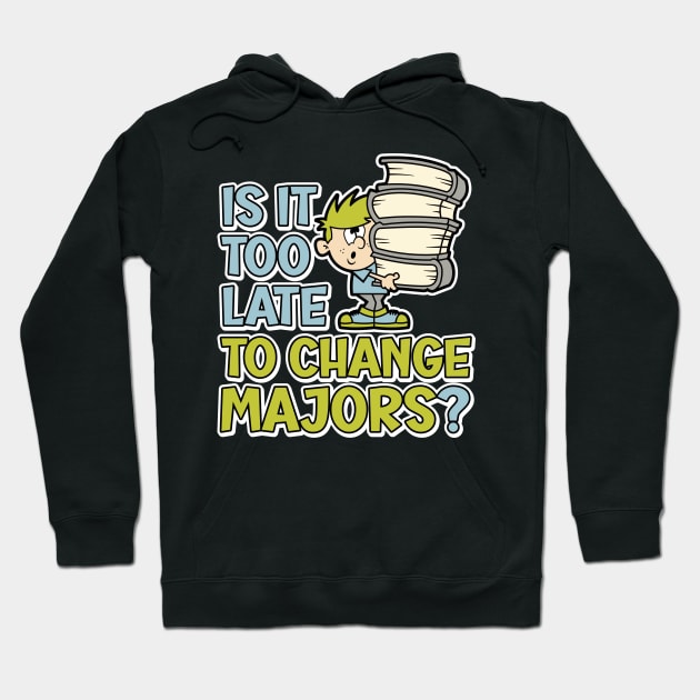 Is it too late to change majors? funny cartoon styled design for college or university students Hoodie by RobiMerch